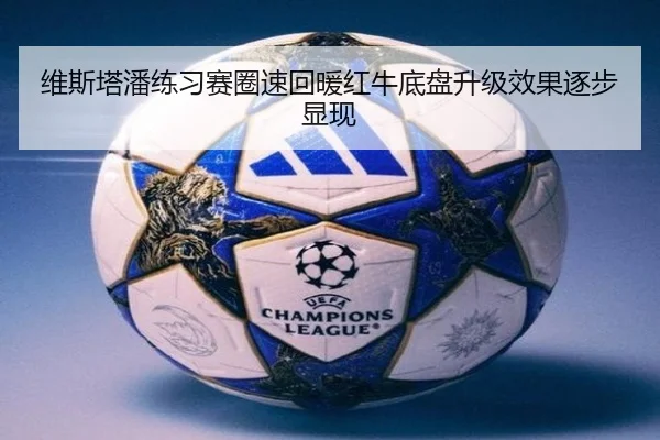 维斯塔潘练习赛圈速回暖红牛底盘升级效果逐步显现