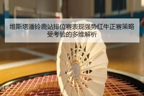 维斯塔潘铃鹿站排位赛表现强势红牛正赛策略受考验的多维解析